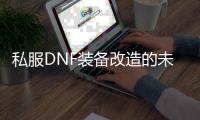 私服DNF装备改造的未来趋势